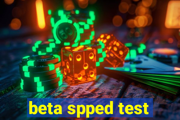 beta spped test