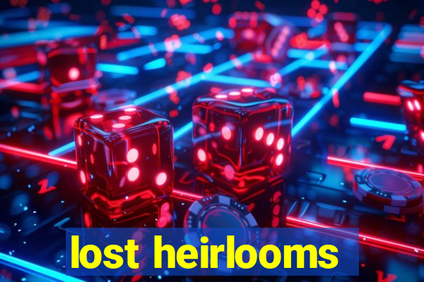 lost heirlooms