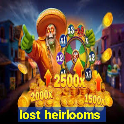 lost heirlooms