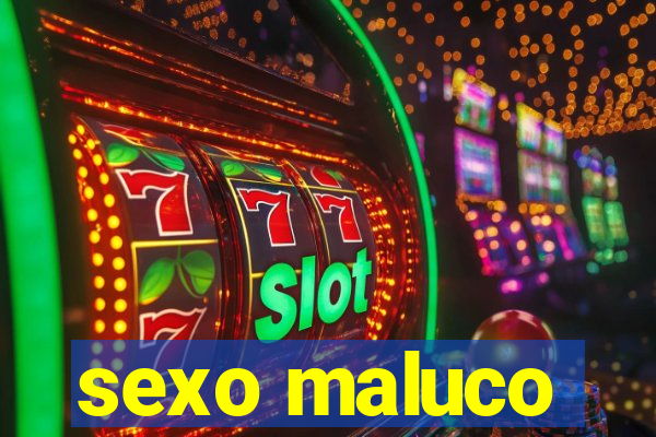 sexo maluco