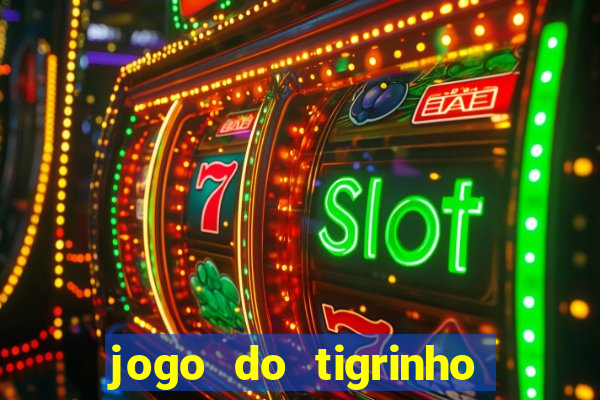 jogo do tigrinho que nao precisa depositar