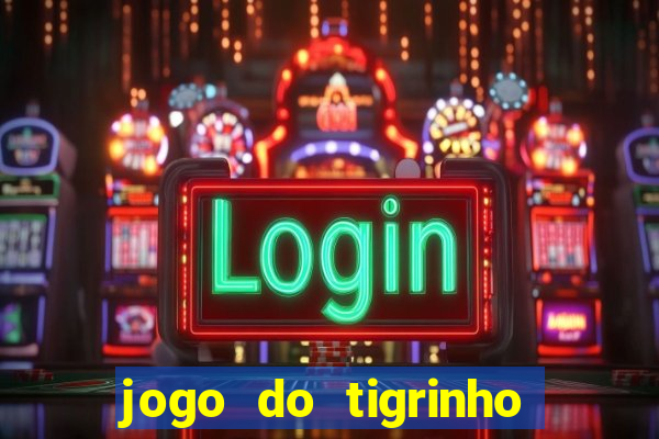 jogo do tigrinho que nao precisa depositar