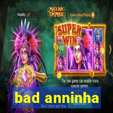 bad anninha