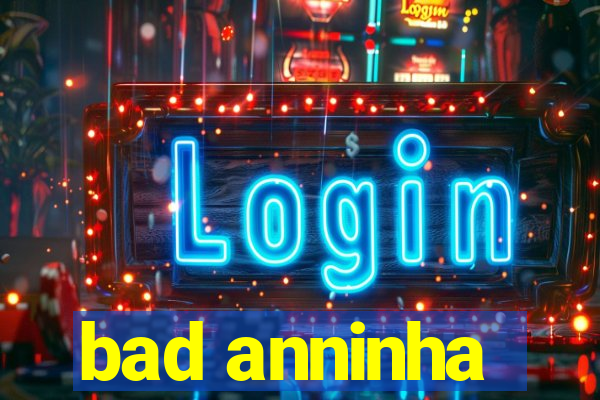 bad anninha