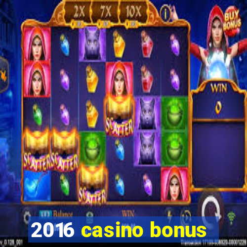 2016 casino bonus