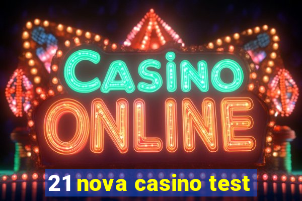 21 nova casino test