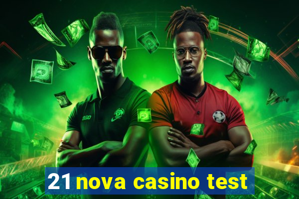 21 nova casino test