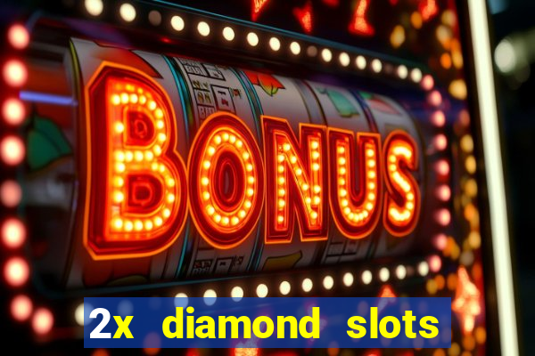 2x diamond slots paga de verdade