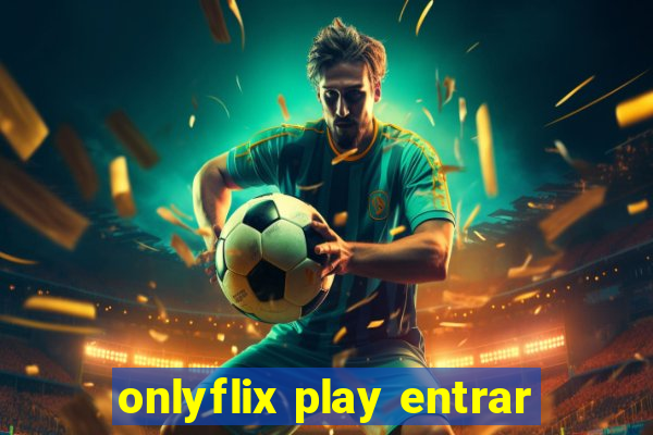 onlyflix play entrar