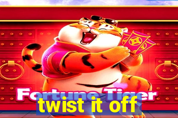 twist it off