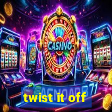 twist it off