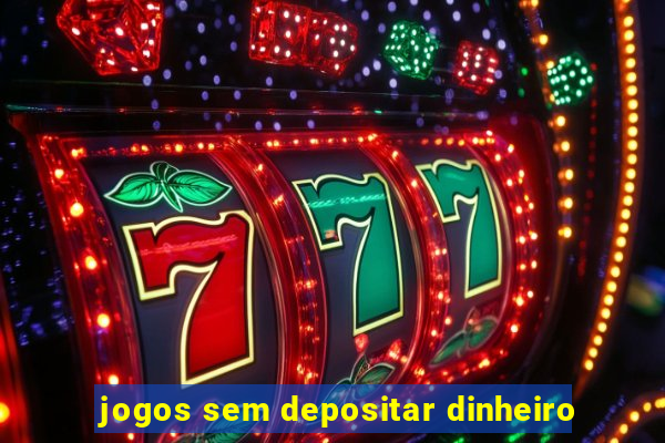 jogos sem depositar dinheiro