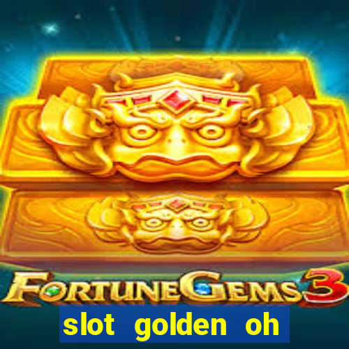 slot golden oh yeah casino slots