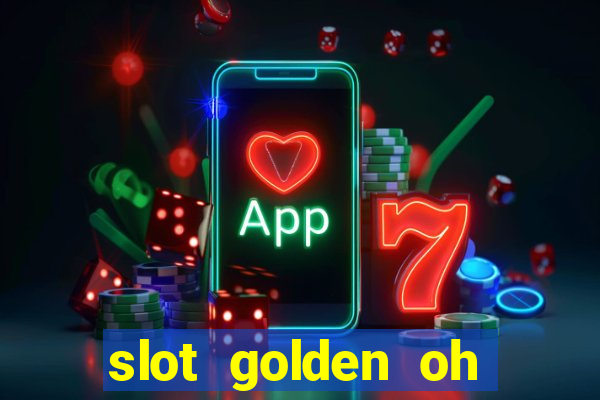 slot golden oh yeah casino slots