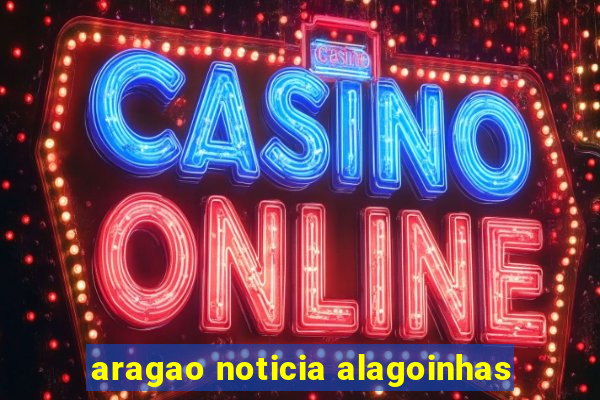 aragao noticia alagoinhas