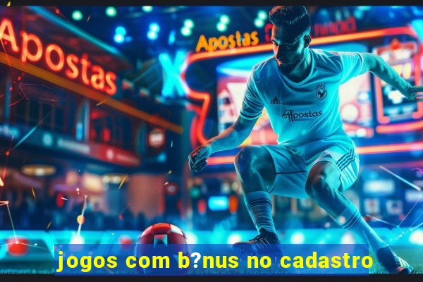 jogos com b?nus no cadastro