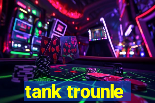 tank trounle