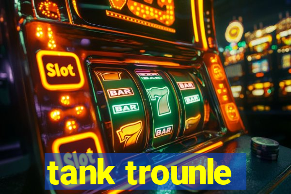 tank trounle