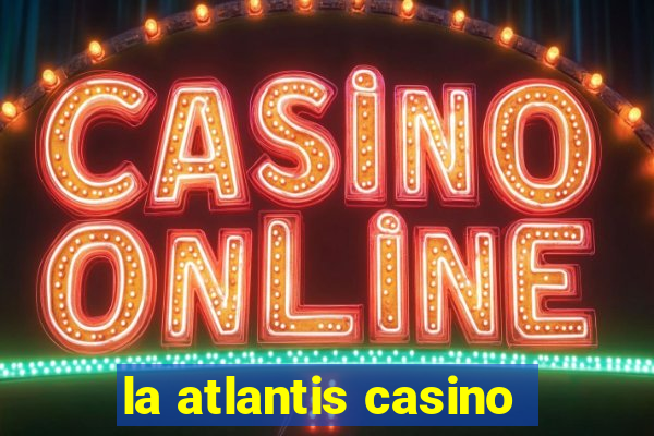 la atlantis casino