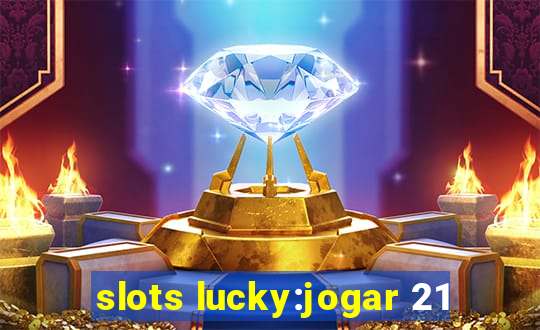 slots lucky:jogar 21