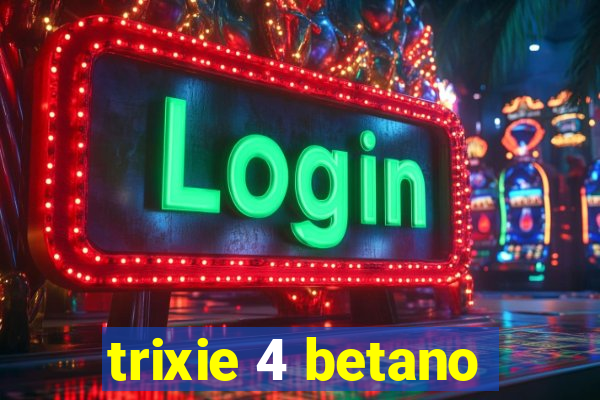 trixie 4 betano