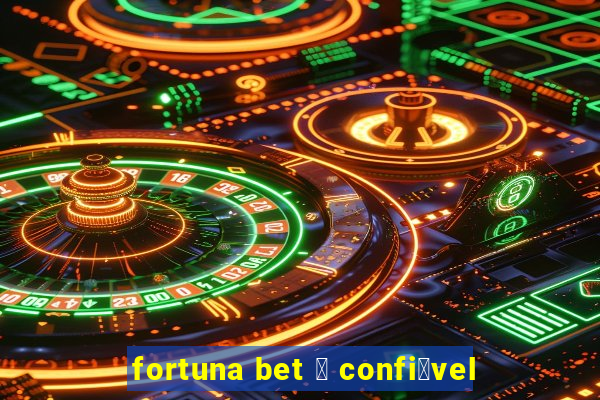 fortuna bet 茅 confi谩vel