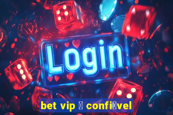 bet vip 茅 confi谩vel