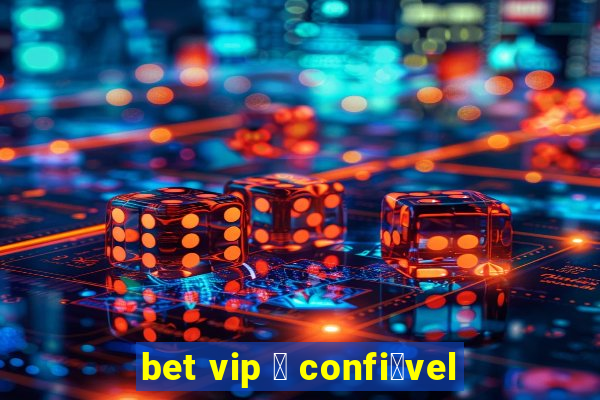 bet vip 茅 confi谩vel