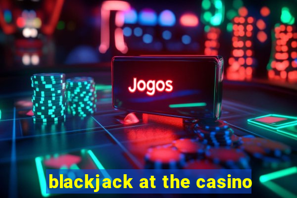 blackjack at the casino