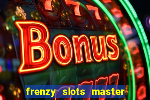 frenzy slots master paga mesmo