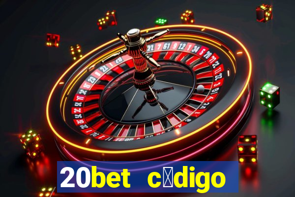 20bet c贸digo b么nus 5 reais