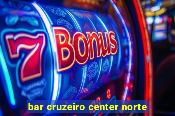 bar cruzeiro center norte