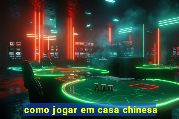 como jogar em casa chinesa