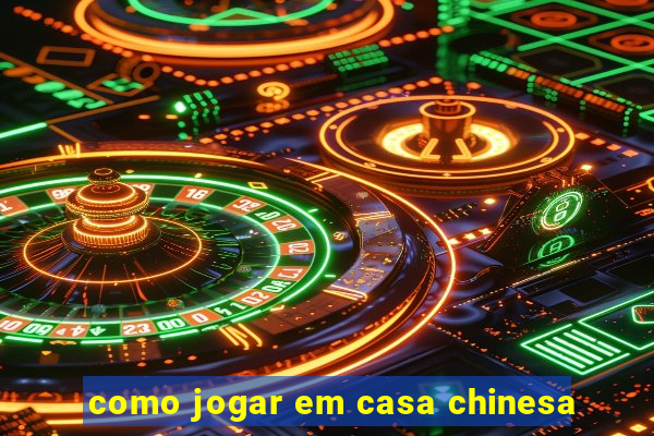 como jogar em casa chinesa