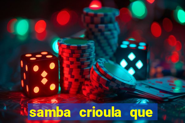 samba crioula que vem da bahia