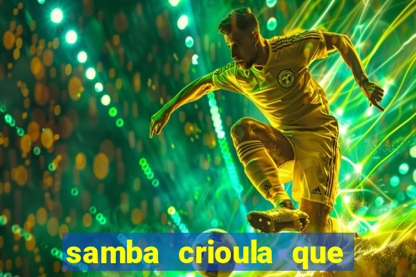 samba crioula que vem da bahia