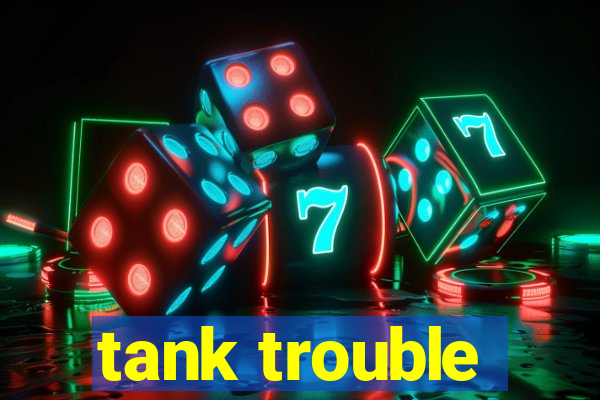 tank trouble