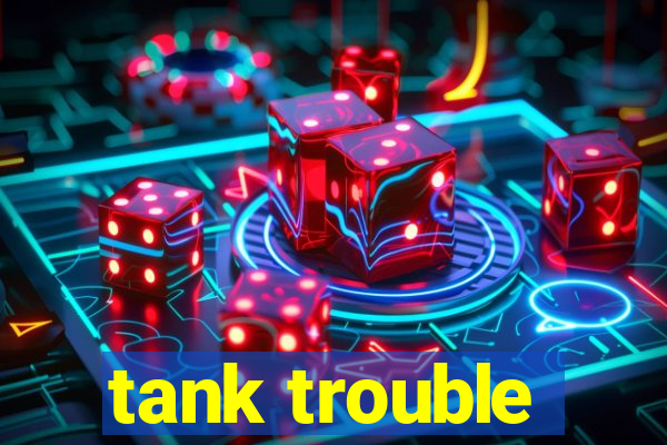 tank trouble