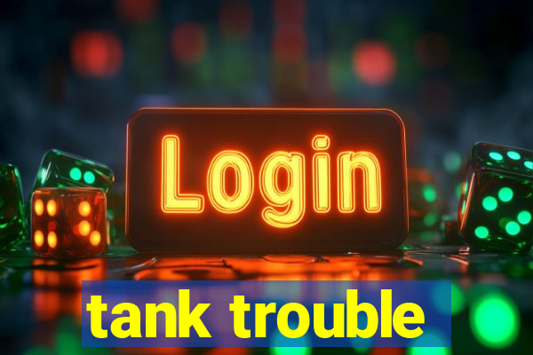 tank trouble