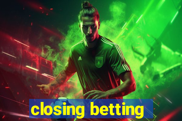 closing betting