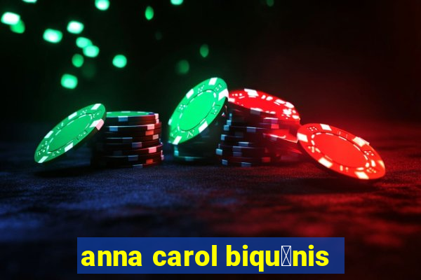 anna carol biqu铆nis