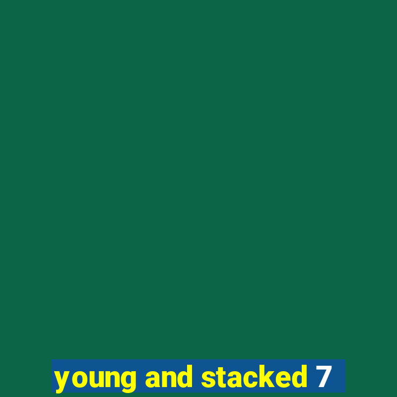 young and stacked 7