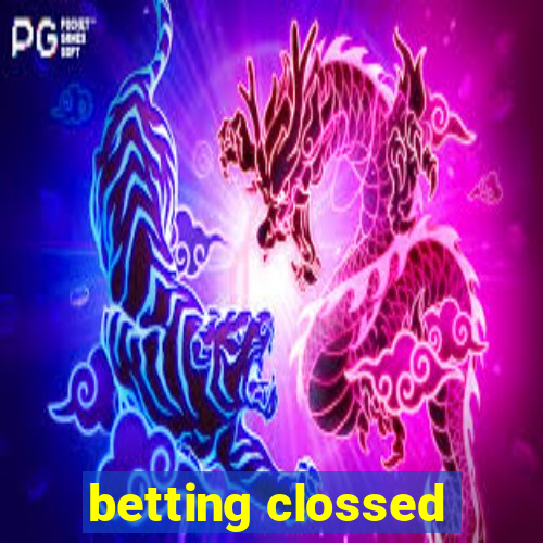 betting clossed