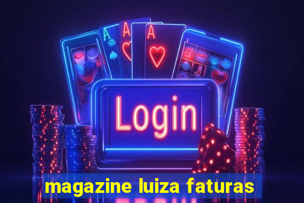 magazine luiza faturas