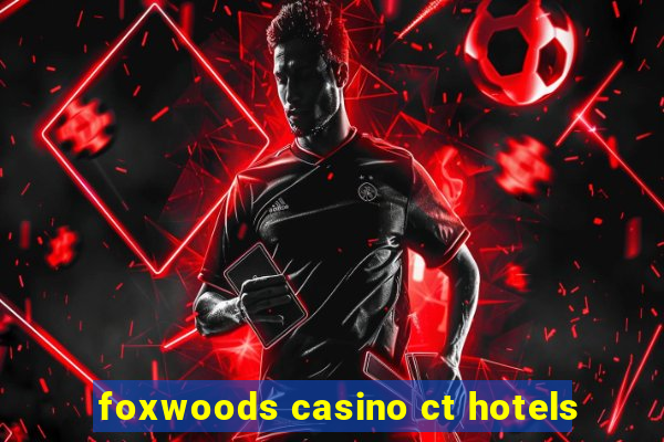 foxwoods casino ct hotels