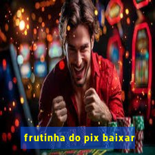 frutinha do pix baixar