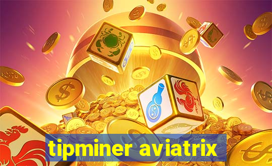 tipminer aviatrix