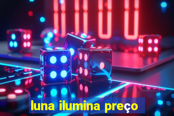 luna ilumina preço