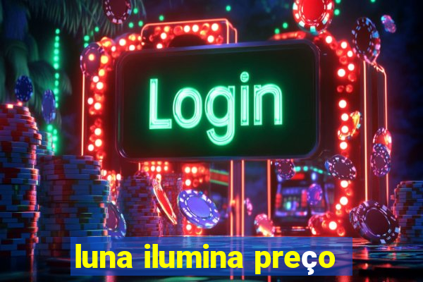 luna ilumina preço