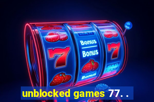 unblocked games 77. .